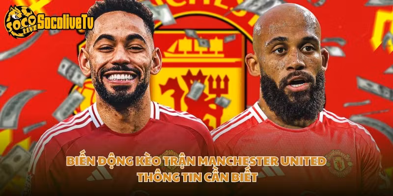 Biến Động Kèo Trận Manchester United Thông Tin Cần Biết